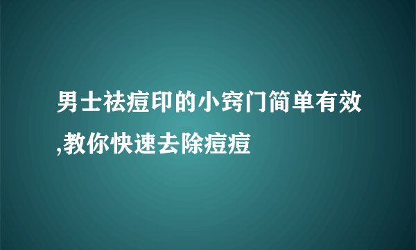 男士祛痘印的小窍门简单有效,教你快速去除痘痘