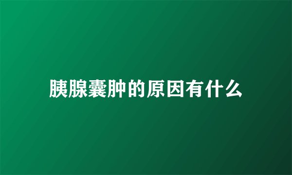 胰腺囊肿的原因有什么