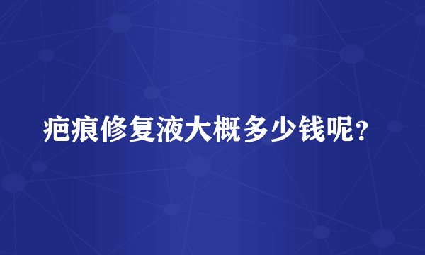 疤痕修复液大概多少钱呢？
