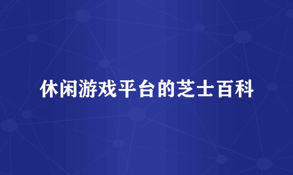 休闲游戏平台的芝士百科