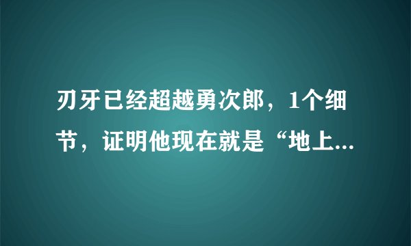 刃牙已经超越勇次郎，1个细节，证明他现在就是“地上最强生物”