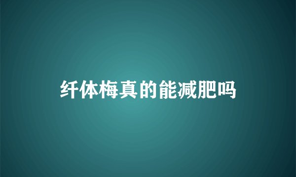 纤体梅真的能减肥吗