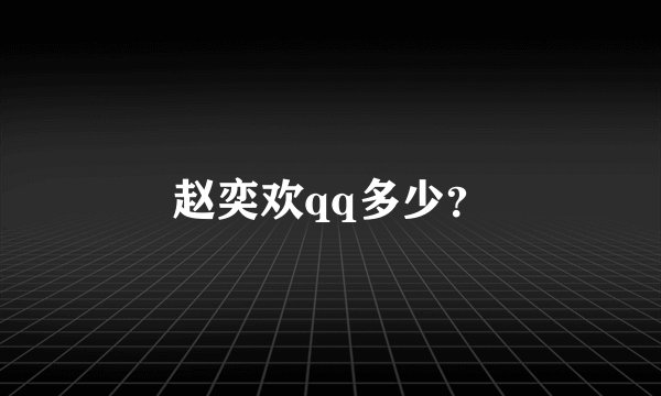 赵奕欢qq多少？
