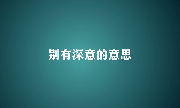别有深意的意思