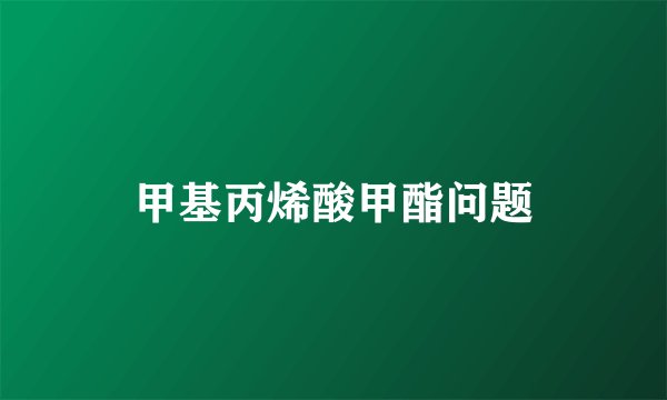 甲基丙烯酸甲酯问题