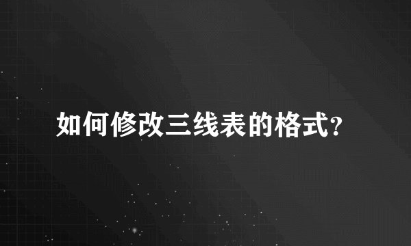 如何修改三线表的格式?