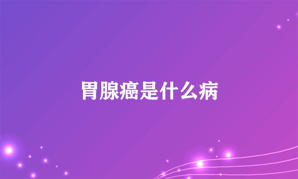 胃腺癌是什么病