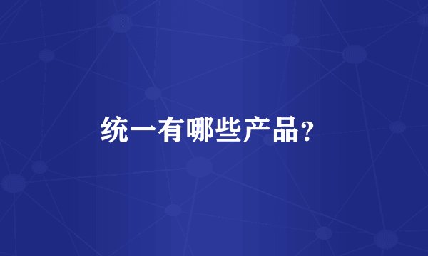 统一有哪些产品?