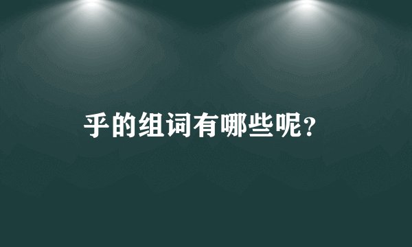 乎的组词有哪些呢?