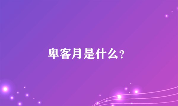 卑客月是什么？