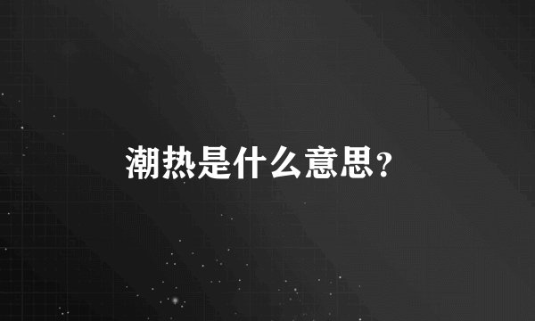 潮热是什么意思?