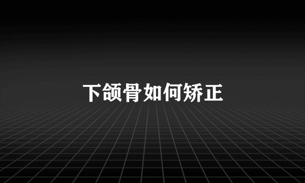 下颌骨如何矫正