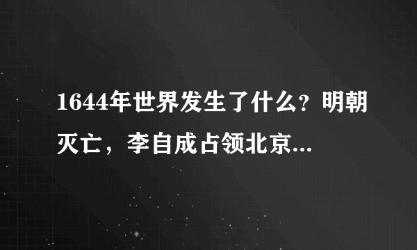 1644年世界发生了什么？明朝灭亡，李自成占领北京，西欧英国内战