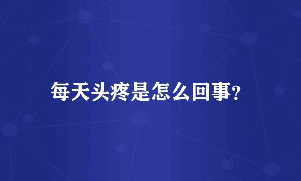 每天头疼是怎么回事?