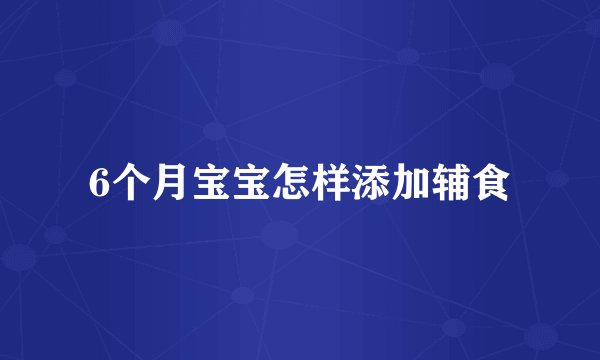 6个月宝宝怎样添加辅食