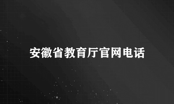 安徽省教育厅官网电话