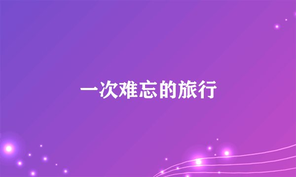 一次难忘的旅行
