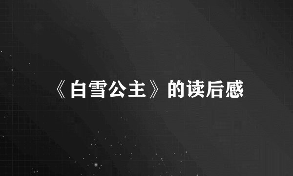 《白雪公主》的读后感