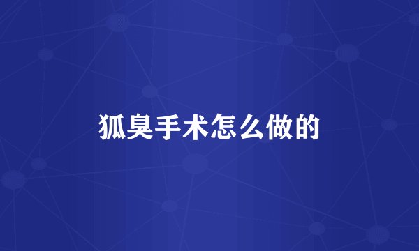 狐臭手术怎么做的