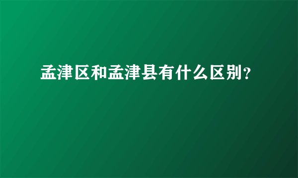 孟津区和孟津县有什么区别？