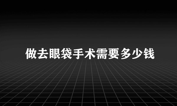  做去眼袋手术需要多少钱