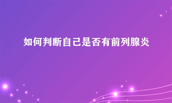 如何判断自己是否有前列腺炎
