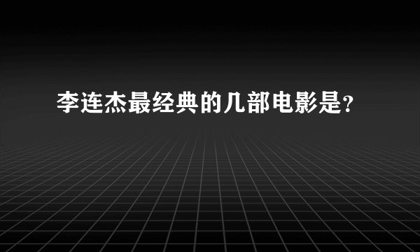 李连杰最经典的几部电影是？