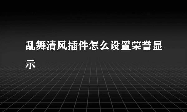 乱舞清风插件怎么设置荣誉显示