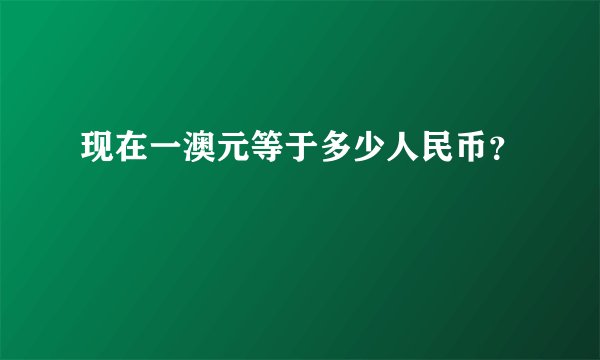 现在一澳元等于多少人民币？