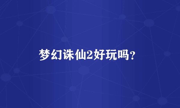 梦幻诛仙2好玩吗？