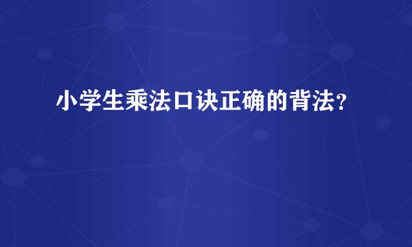 小学生乘法口诀正确的背法？