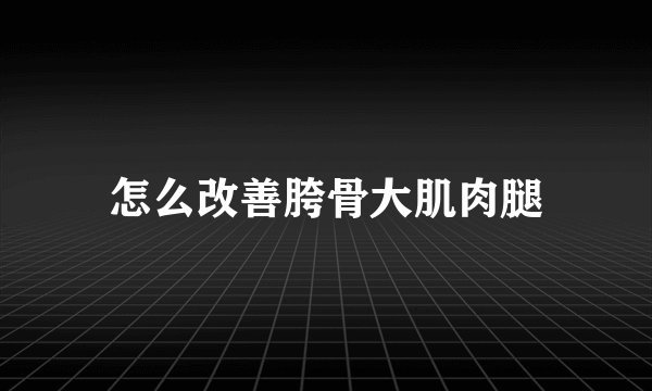 怎么改善胯骨大肌肉腿