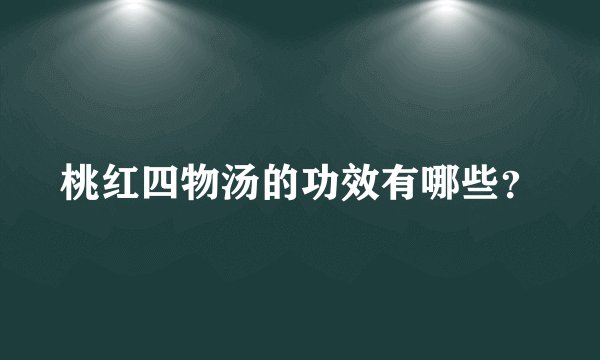 桃红四物汤的功效有哪些？