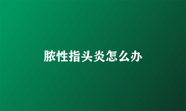 脓性指头炎怎么办