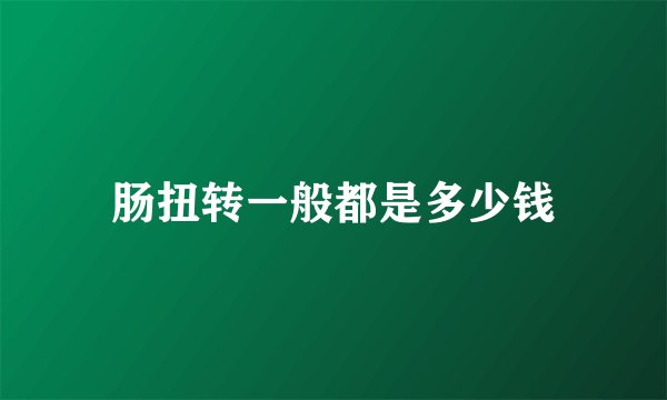 肠扭转一般都是多少钱