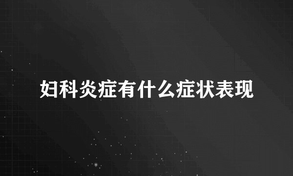 妇科炎症有什么症状表现