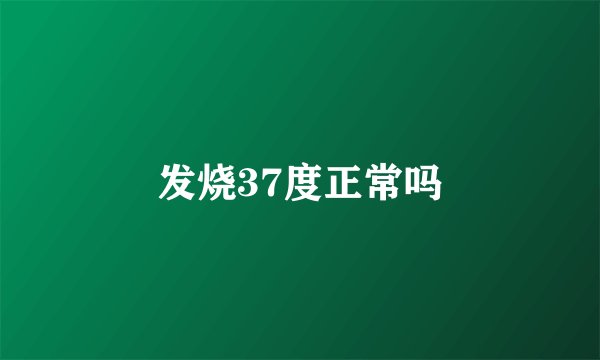 发烧37度正常吗