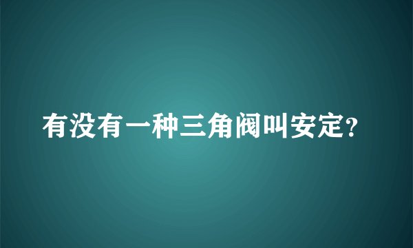 有没有一种三角阀叫安定？