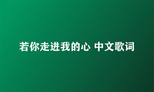 若你走进我的心 中文歌词