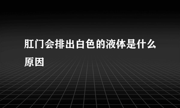 肛门会排出白色的液体是什么原因