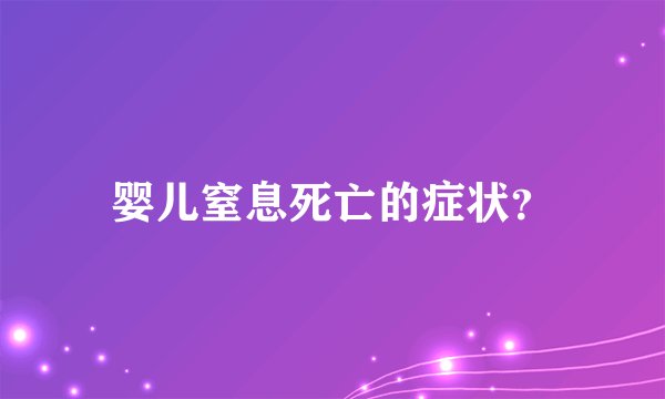 婴儿窒息死亡的症状？