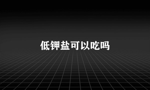 低钾盐可以吃吗