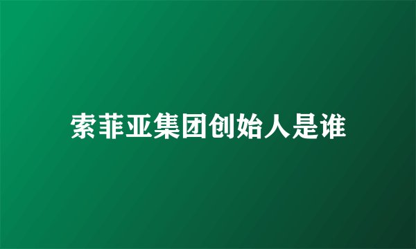 索菲亚集团创始人是谁