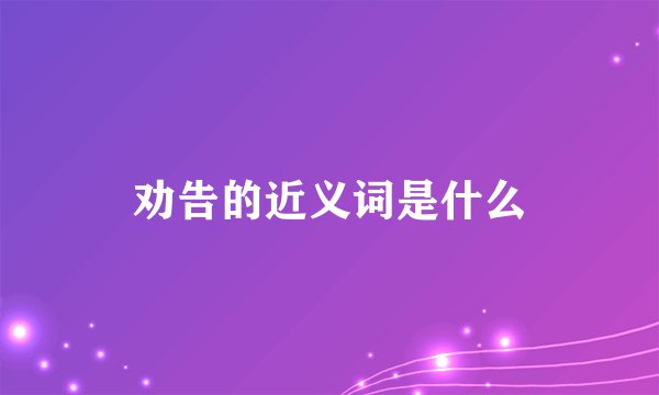 劝告的近义词是什么