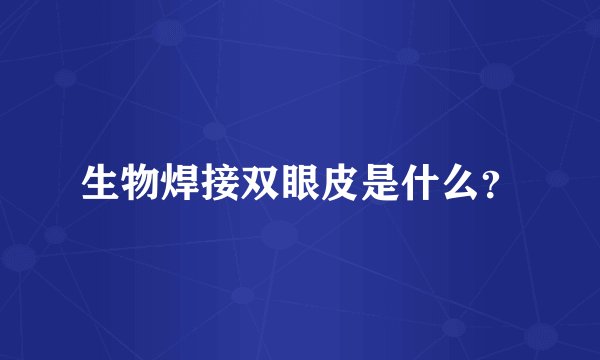 生物焊接双眼皮是什么？