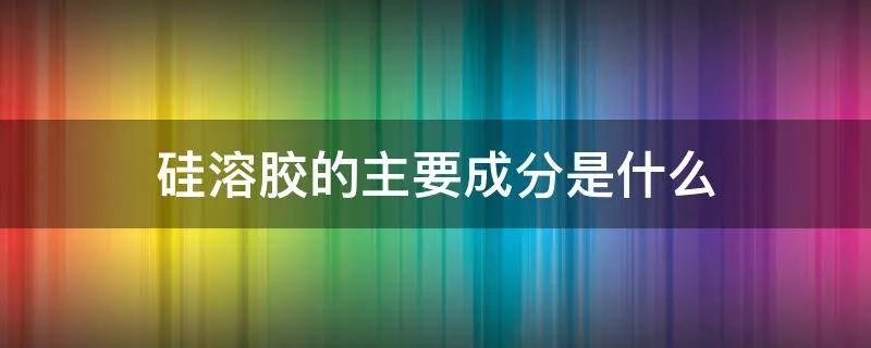 硅溶胶的主要成分是什么