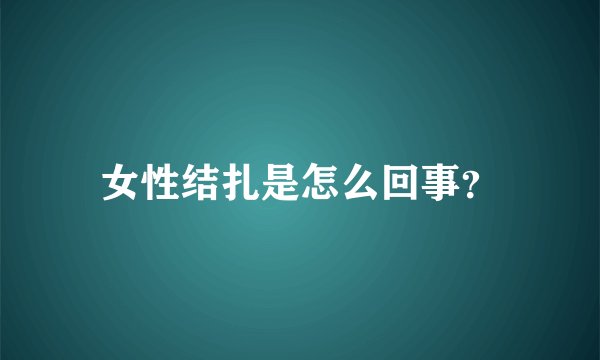 女性结扎是怎么回事？