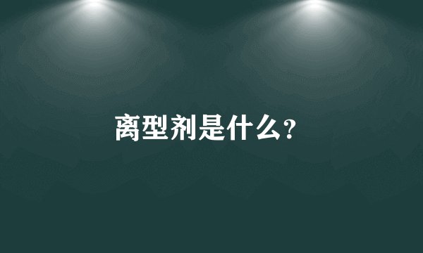 离型剂是什么？