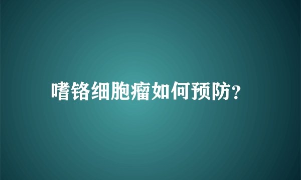 嗜铬细胞瘤如何预防？
