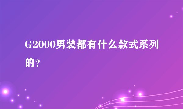 G2000男装都有什么款式系列的？